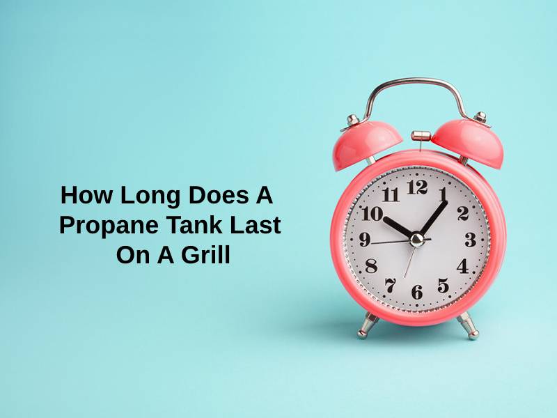 How Long Does A Propane Tank Last On A Grill