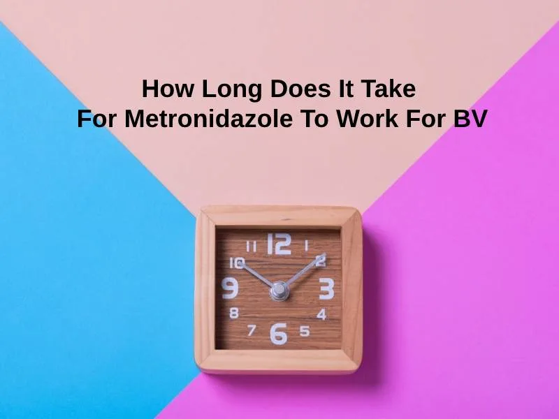 How Long Does It Take For Metronidazole To Work For BV