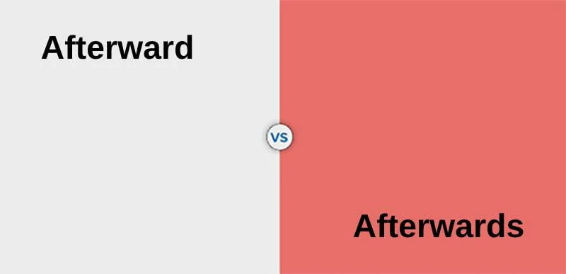 Difference Between Afterward and Afterwards